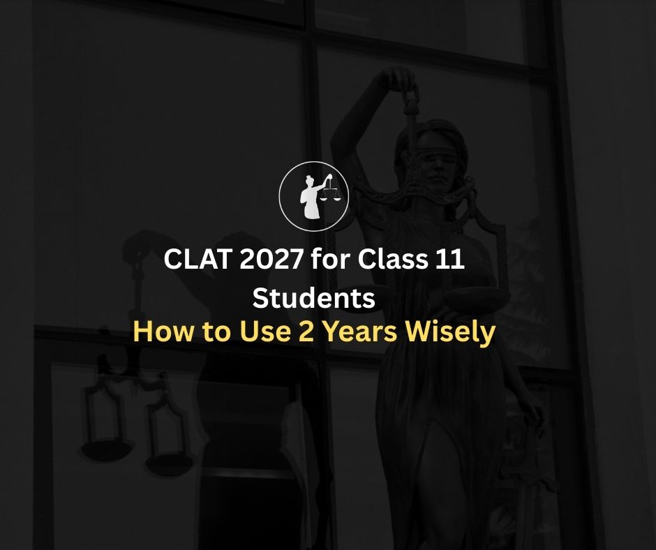 CLAT 2027 for Class 11 Students: Use 2 Years Wisely Guide