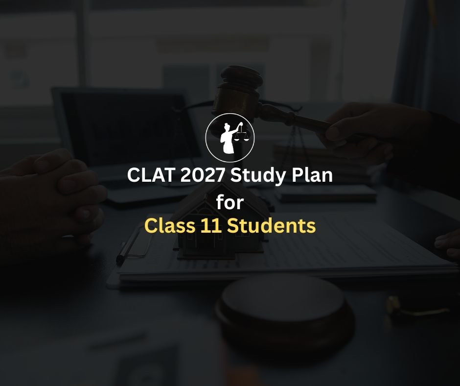 CLAT 2027 Study Plan for Class 11 Students: Full Guide